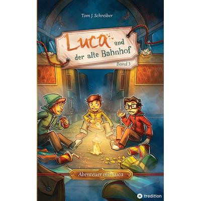 Luca und der alte Bahnhof, Taschenbuch von Tom J. Schreiber, Tredition, 978-3-347-90241-1