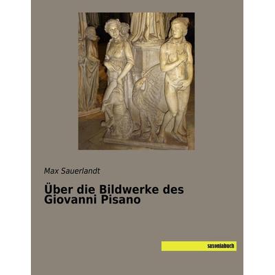 Über die Bildwerke des Giovanni Pisano, Taschenbuch von Max Sauerlandt, Saxoniabuch.de, 978-3-95770-537-2
