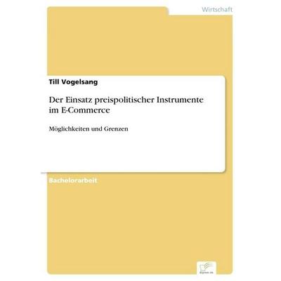 Der Einsatz preispolitischer Instrumente im E-Commerce, Taschenbuch von Till Vogelsang, GRIN, 978-3-8366-0601-1