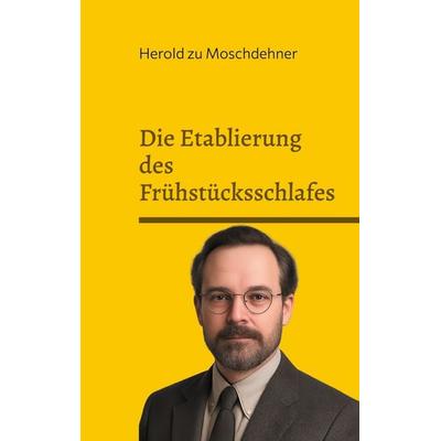 Die Etablierung des Frühstücksschlafes, Taschenbuch von Herold zu Moschdehner, BoD – Books on Demand, 978-3-8192-1023-5