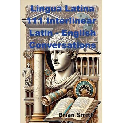 Lingua Latina 111 Interlinear Latin - English Conversations, Taschenbuch von Brian Smith, BJS Books