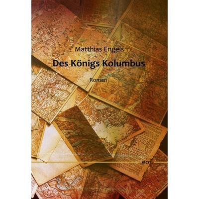 Des Königs Kolumbus, Gebundene Ausgabe von Matthias Engels, BoD – Books on Demand, 978-3-7543-5411-7