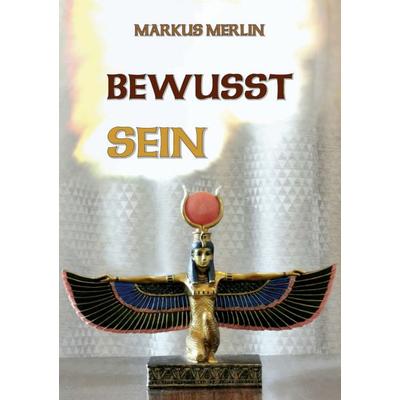 Bewusst Sein, Taschenbuch von Markus Merlin, BoD – Books on Demand, 978-3-7597-1422-0