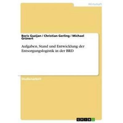 Aufgaben, Stand und Entwicklung der Entsorgungslogistik in der BRD, Taschenbuch von Boris Guzijan,Michael Grünert,Christian Gerling, GRIN,