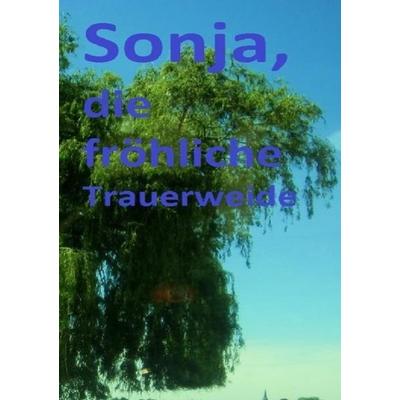 Sonja, die fröhliche Trauerweide, Taschenbuch von Monika Astrid König, Epubli, 978-3-8442-9615-0