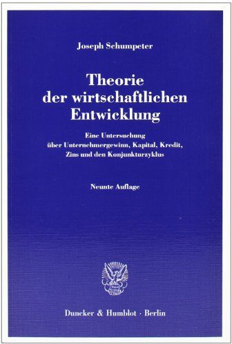 Joseph Schumpeter - Theorie der wirtschaftlichen Entwicklung: Eine Untersuchung über Unternehmergewinn, Kapital, Kredit, Zins und den Konjunkturzyklus - Preis vom 09.10.2026 07:28:09 h