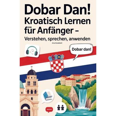 Dobar Dan! Kroatisch lernen für Anfänger: Verstehen, sprechen, anwenden, Taschenbuch von Ana Kova¿evi¿, Bookmundo, 978-94-038-9421-8