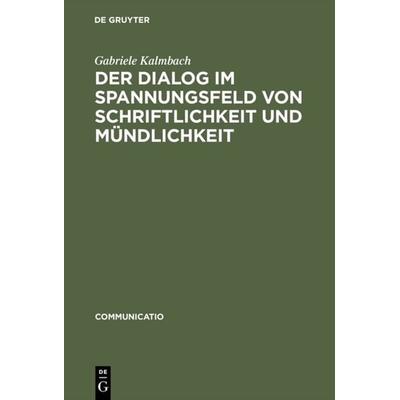 Der Dialog im Spannungsfeld von Schriftlichkeit und Mündlichkeit, Gebundene Ausgabe von Gabriele Kalmbach, De Gruyter, 978-3-484-63011-6