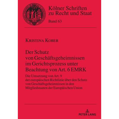 Der Schutz von Geschäftsgeheimnissen im Gerichtsprozess unter Beachtung von Art. 6 EMRK, Gebundene Ausgabe von Kristina Kober, Peter Lang GmbH,