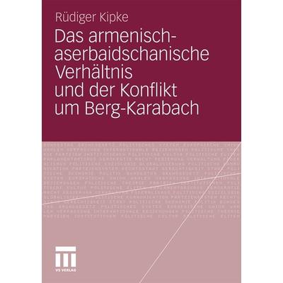 Das armenisch-aserbaidschanische Verhältnis und der Konflikt um Berg-Karabach, Taschenbuch von Rüdiger Kipke, VS Verlag für Sozialwissenschaften,