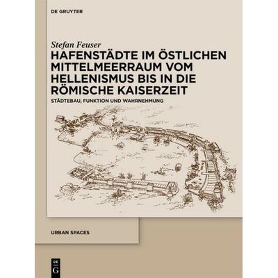 Hafenstädte im östlichen Mittelmeerraum vom Hellenismus bis in die römische Kaiserzeit, Gebundene Ausgabe von Stefan Feuser, De Gruyter,