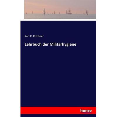 Lehrbuch der Militärhygiene, Taschenbuch von Karl K. Kirchner, Hansebooks, 978-3-7411-3849-2