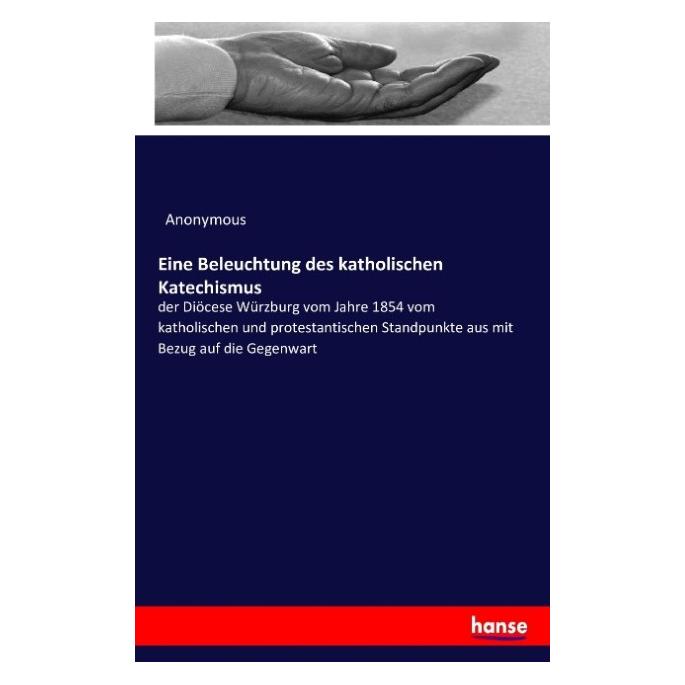 Hansebooks Eine Beleuchtung des katholischen Katechismus (Deutsch, Softcover, Anonymous) (55880542)