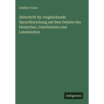 Zeitschrift fur vergleichende Sprachforschung auf dem Gebiete des Deutschen, Griechischen und Lateinischen, Gebundene Ausgabe von Adalbert Kuhn,