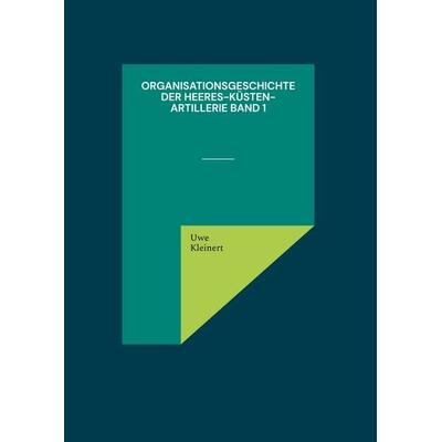 Organisationsgeschichte der Heeres-Küsten-Artillerie Band 1, Gebundene Ausgabe von Uwe Kleinert, BoD – Books on Demand, 978-3-7568-0827-4