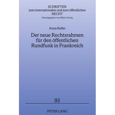 Der neue Rechtsrahmen fuer den oeffentlichen Rundfunk in Frankreich, Gebundene Ausgabe von Anna Keller, Peter Lang GmbH, Internationaler Verlag der