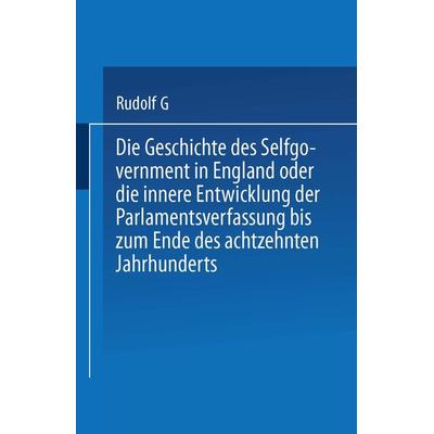 Die Geschichte des Selfgovernment in England oder die innere Entwicklung der Parlamentsverfassung bis zum Ende des achtzehnten Jahrhunderts,
