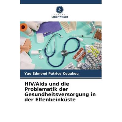 HIV/Aids und die Problematik der Gesundheitsversorgung in der Elfenbeinküste, Taschenbuch von Yao Edmond Patrice Kouakou, Verlag Unser Wissen,