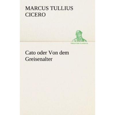 Cato oder Von dem Greisenalter, Taschenbuch von Marcus Tullius Cicero, Tredition, 978-3-8424-6958-7