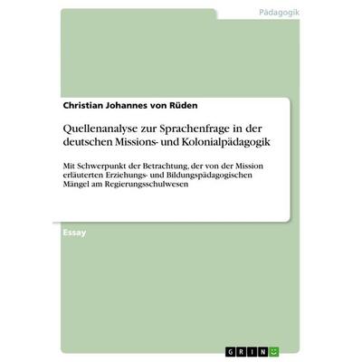 Quellenanalyse zur Sprachenfrage in der deutschen Missions- und Kolonialpädagogik, Taschenbuch von Christian Johannes Rüden, GRIN, 978-3-640-88824-5