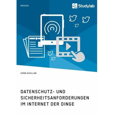 Datenschutz- und Sicherheitsanforderungen im Internet der Dinge, Taschenbuch von Simon Schilling, Studylab, 978-3-96095-363-0