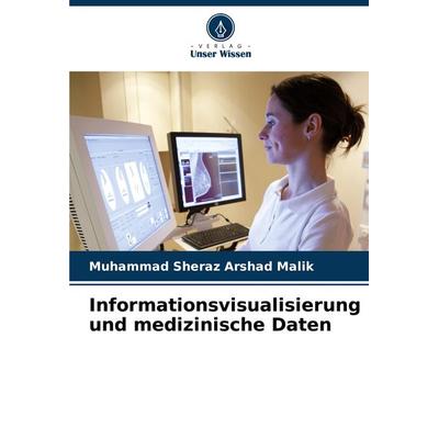 Informationsvisualisierung und medizinische Daten, Taschenbuch von Muhammad Sheraz Arshad Malik, Verlag Unser Wissen, 978-620-8-28486-2