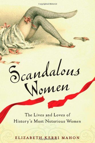 Mahon, Elizabeth Kerri - Scandalous Women: The Lives and Loves of History's Most Notorious Women - Preis vom 01.10.2026 17:08:56 h