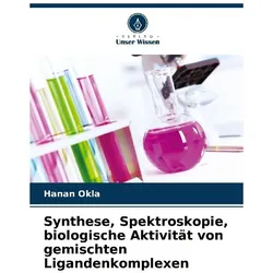Synthese, Spektroskopie, biologische Aktivität von gemischten Ligandenkomplexen, Fachbücher von Hanan Okla