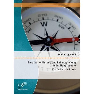 Berufsorientierung und Lebensplanung in der Hauptschule: Konzeption und Praxis, Taschenbuch von Sven Krugmann, Diplomica Verlag GmbH,