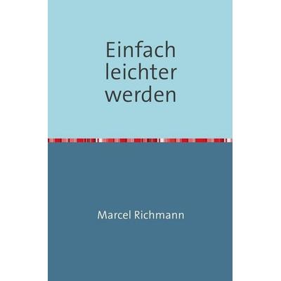 Taschenbücher für Wissen und Praxis / Einfach leichter werden, Taschenbuch von Marcel Richmann, Epubli, 978-3-7502-7490-7