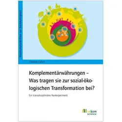 Komplementärwährungen – Was tragen sie zur sozial-ökologischen Transformation bei?, Sachbücher von Christian Gelleri