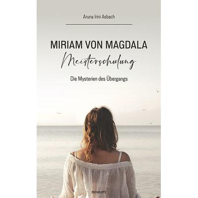 Miriam von Magdala Meisterschulung, Gebundene Ausgabe von Aruna Irini Asbach, Novum Verlag, 978-3-99130-936-9