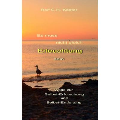 Es muss nicht gleich Erleuchtung sein, Taschenbuch von Rolf C.H. Köster, BoD – Books on Demand, 978-3-7392-0744-5