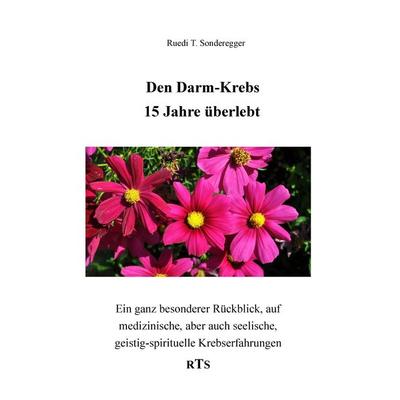 Den Darmkrebs 15 Jahre überlebt, Taschenbuch von Ruedi T. Sonderegger, BoD – Books on Demand, 978-3-7412-3763-8