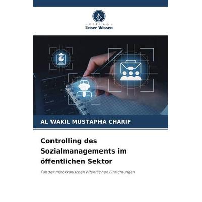 Controlling des Sozialmanagements im öffentlichen Sektor, Taschenbuch von Al Wakil Mustapha Charif, Verlag Unser Wissen, 978-620-6-23736-5