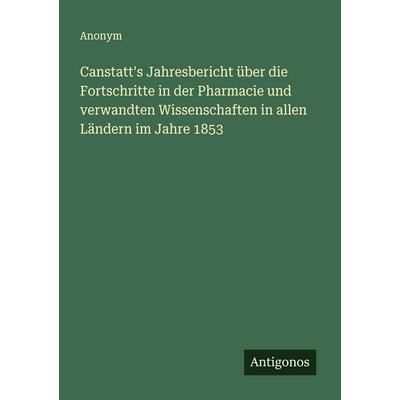 Canstatt's Jahresbericht über die Fortschritte in der Pharmacie und verwandten Wissenschaften in allen Ländern im Jahre 1853, Taschenbuch von Anonym,
