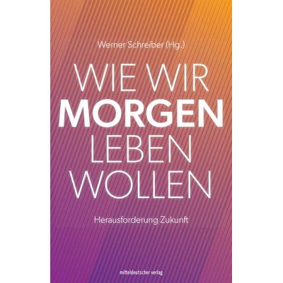 Wie wir morgen leben wollen, Taschenbuch von , Mitteldeutscher verlag, 978-3-96311-969-9