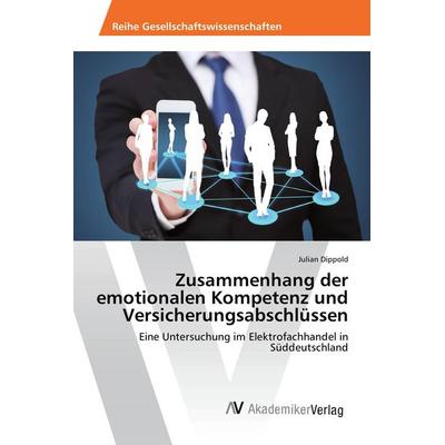 Zusammenhang der emotionalen Kompetenz und Versicherungsabschlüssen, Taschenbuch von Julian Dippold, AV Akademikerverlag, 978-3-639-85502-9