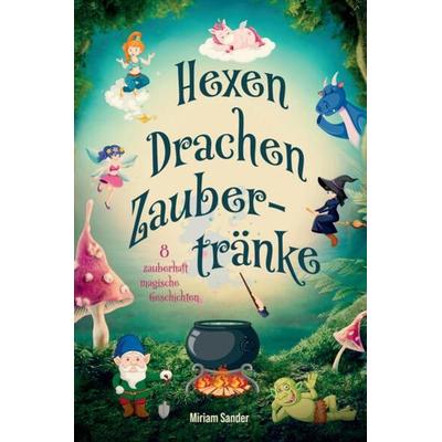 Hexen Drachen Zaubertränke, Taschenbuch von Miriam Sander, Tredition, 978-3-347-77536-7