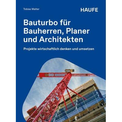 Bauturbo für Bauherren, Planer und Architekten, Taschenbuch von Tobias Walter, Haufe-Lexware, 978-3-648-20074-2