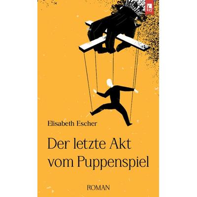 Der letzte Akt vom Puppenspiel, Taschenbuch von Elisabeth Escher, Eifeler Literaturverlag, 978-3-96123-078-5