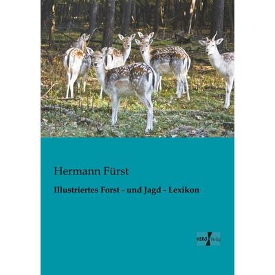 Illustriertes Forst - und Jagd - Lexikon, Taschenbuch von Hermann Fürst, BoD - Books on Demand, 978-3-95610-371-1