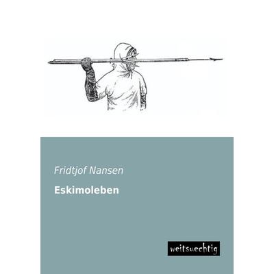 Eskimoleben, Taschenbuch von Fridtjof Nansen, Weitsuechtig, 978-3-943850-81-9