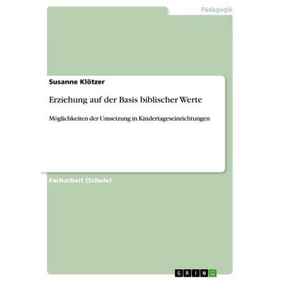 Erziehung auf der Basis biblischer Werte, Taschenbuch von Susanne Klötzer, GRIN, 978-3-656-15586-7