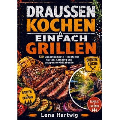 DRAUSSEN KOCHEN EINFACH GRILLEN, Taschenbuch von Lena Hartwig, Bookmundo, 978-94-038-9440-9