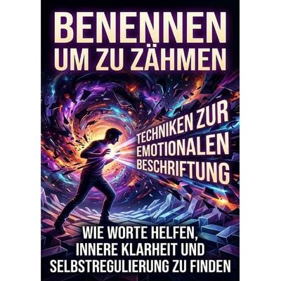 Benennen um zu zähmen: Techniken zur emotionalen Beschriftung, Taschenbuch von Finn Hoffmann, Epubli, 978-3-565-31077-7