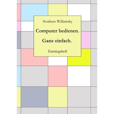 Computer bedienen. Ganz einfach., Taschenbuch von Norbert Willimsky, Epubli, 978-3-7549-5033-3