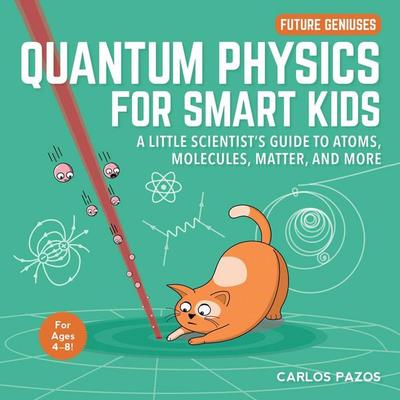 Quantum Physics for Smart Kids, Gebundene Ausgabe von Carlos Pazos, Sky Pony, 978-1-5107-5437-9