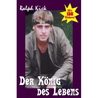 Der König des Lebens, Taschenbuch von Ralph Kick, Epubli, 978-3-7418-2080-9