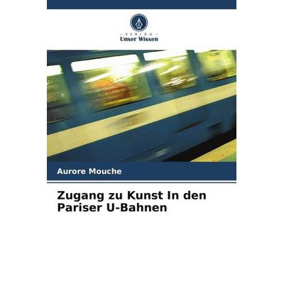 Zugang zu Kunst In den Pariser U-Bahnen, Taschenbuch von Aurore Mouche, Verlag Unser Wissen, 978-620-6-24248-2